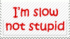 I'm slow not stupid stamp